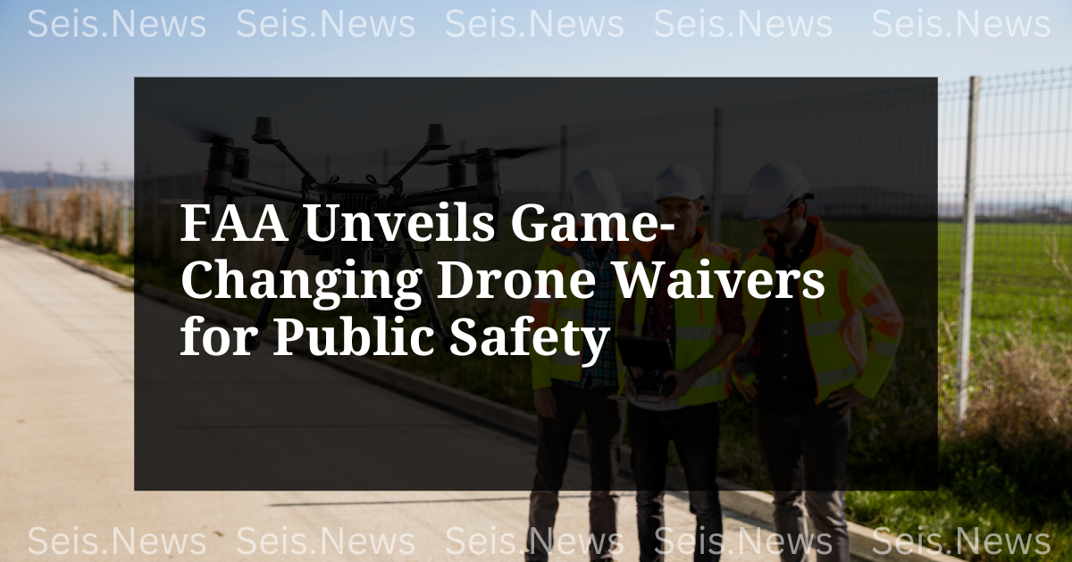 FAA Unveils Game-Changing Drone Waivers for Public Safety