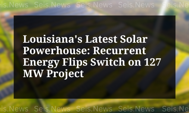 Louisiana’s Latest Solar Powerhouse: Recurrent Energy Flips Switch on 127 MW Project
