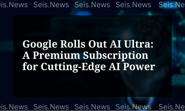 Google Rolls Out AI Ultra: A Premium Subscription for Cutting-Edge AI Power