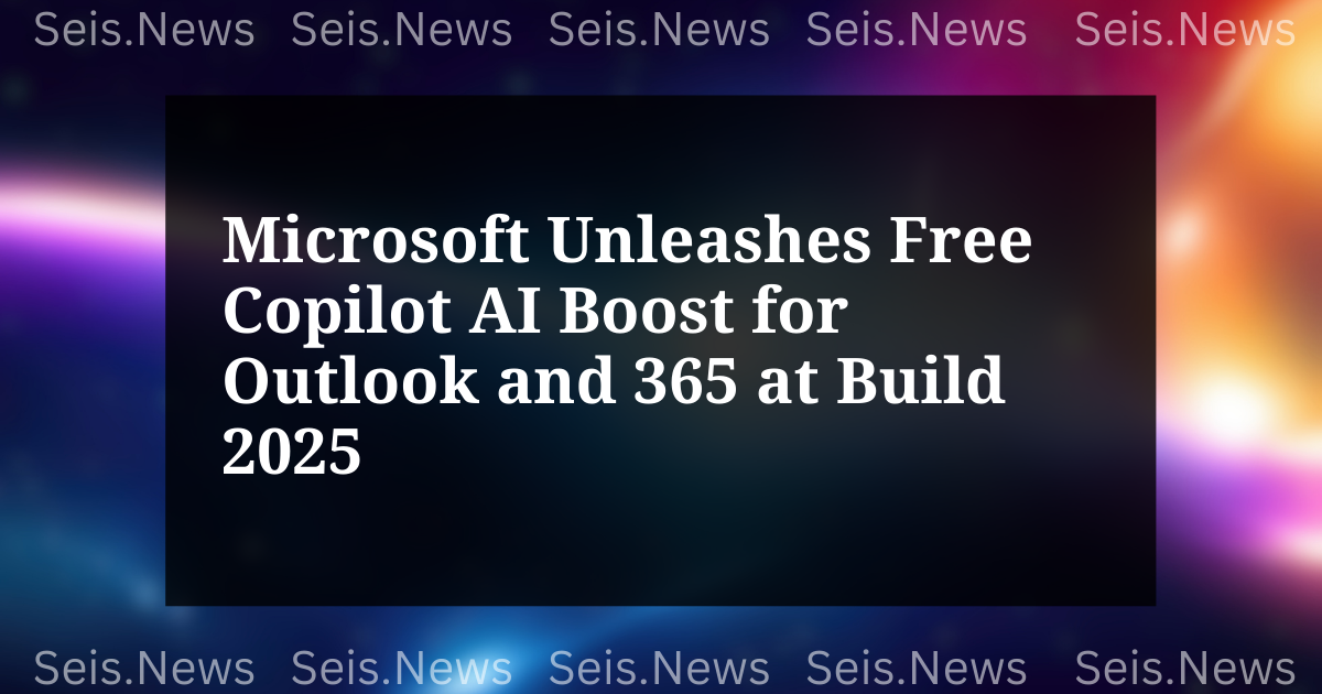 Microsoft Unleashes Free Copilot AI Boost for Outlook and 365 at Build 2025