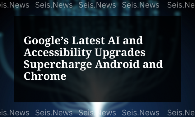 Google’s Latest AI and Accessibility Upgrades Supercharge Android and Chrome