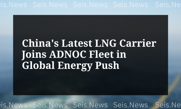 China’s Latest LNG Carrier Joins ADNOC Fleet in Global Energy Push