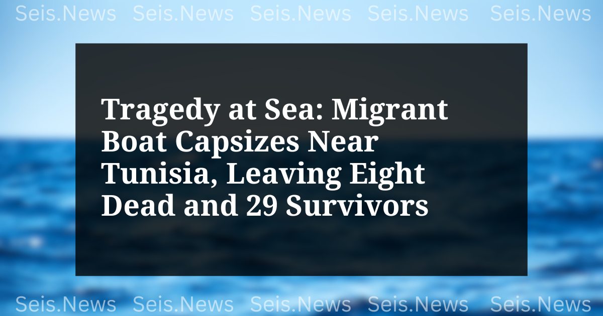 Tragedy at Sea: Migrant Boat Capsizes Near Tunisia, Leaving Eight Dead and 29 Survivors