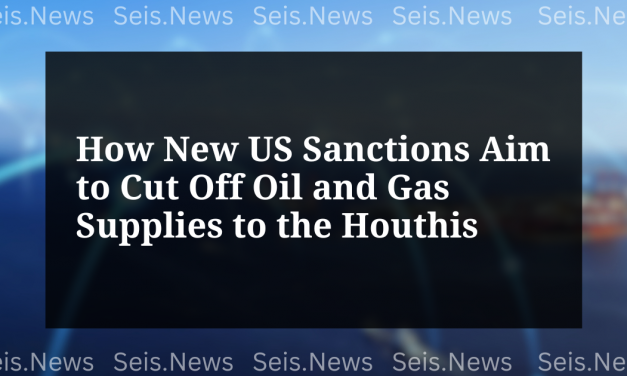 How New US Sanctions Aim to Cut Off Oil and Gas Supplies to the Houthis