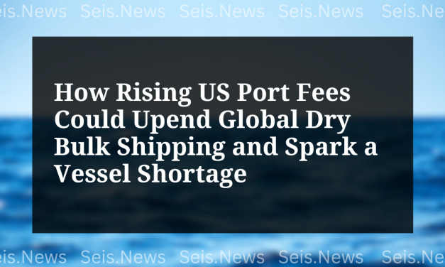 How Rising US Port Fees Could Upend Global Dry Bulk Shipping and Spark a Vessel Shortage