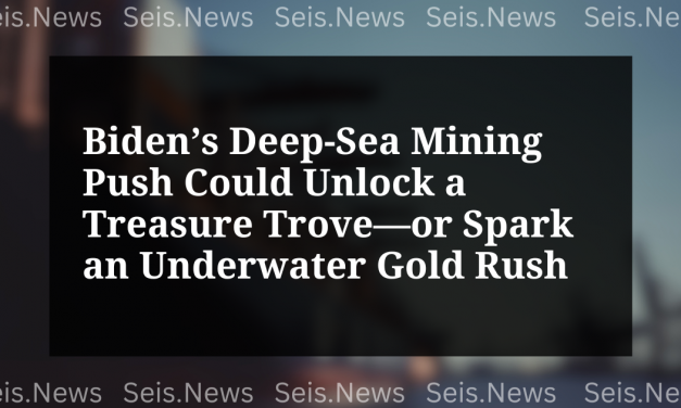 Biden’s Deep-Sea Mining Push Could Unlock a Treasure Trove—or Spark an Underwater Gold Rush
